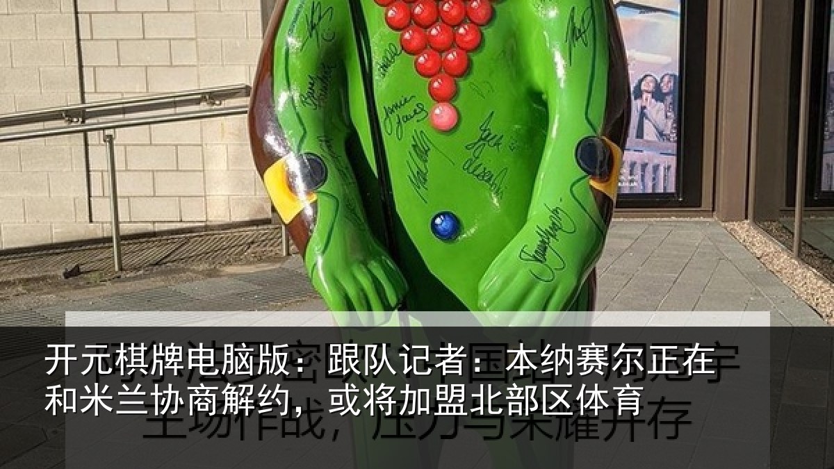 开元棋牌电脑版：跟队记者：本纳相关情况商解相关情况体育