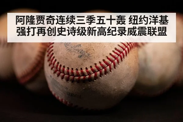 阿隆贾奇连续三季五十轰 纽约洋基强打再创史诗级新高纪录威震联盟